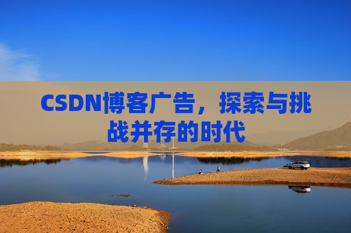 CSDN博客广告，探索与挑战并存的时代
